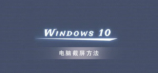 win10系统怎么截图win10系统截图解