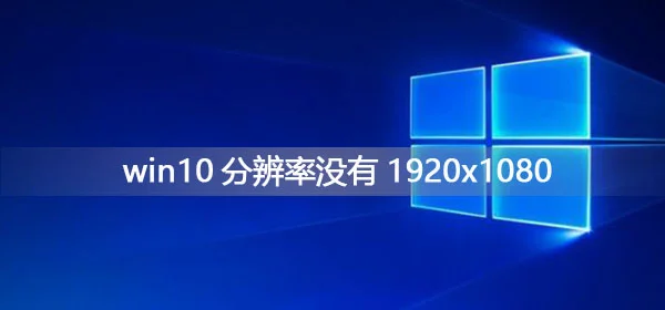 win10分辨率没有1920&#215;1080怎么办分辨率没有1920&#215;1080解决办法