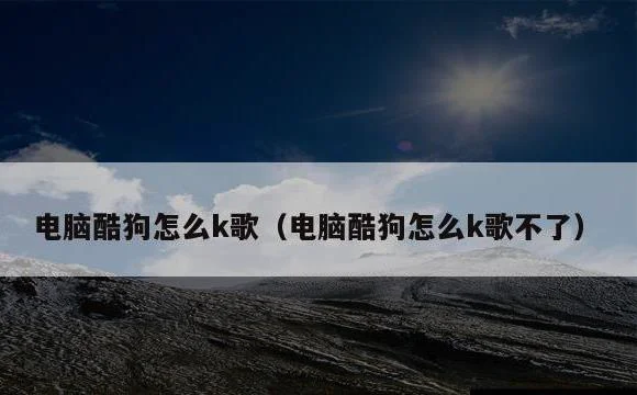 电脑酷狗怎么k歌不了 | 电脑酷狗怎
