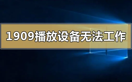 win101909播放设备无法正常工作怎