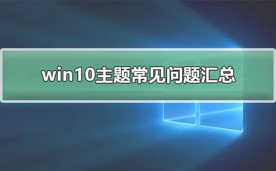 win10主题常见问题汇总win10主题常