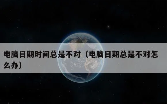 电脑日期总是不对怎么办 | 电脑日