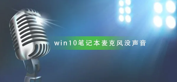 win10笔记本麦克风说话没声音笔记
