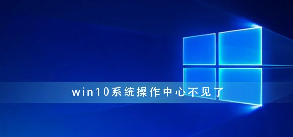 win10系统操作中心不见了win10操作