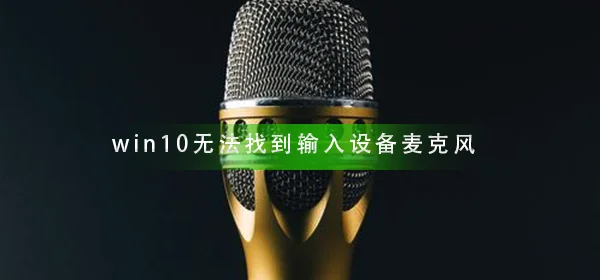 win10无法找到输入设备麦克风无法找到输入设备麦克风解决办法
