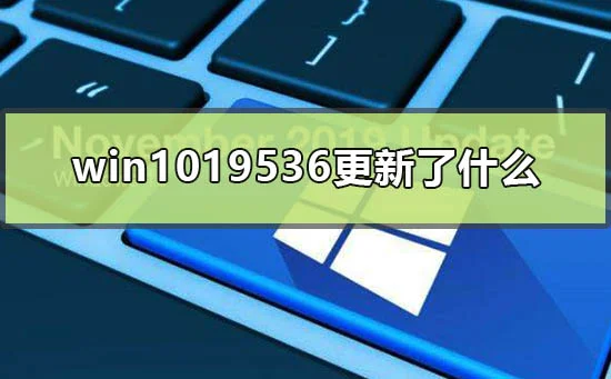 win1019536更新了什么win10测试版19536更新内容
