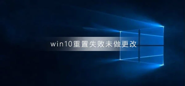 win10重置失败未做更改怎么回事win