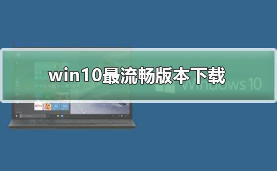 win10最流畅版本下载win10最流畅版