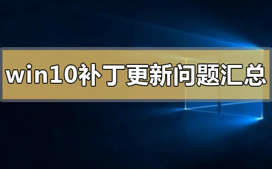win10系统补丁更新问题汇总win10系统补丁更新常见问题汇总