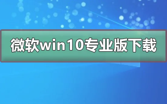 微软win10专业版下载地址微软win10