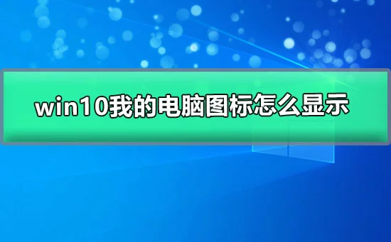 win10我的电脑图标怎么显示win10电