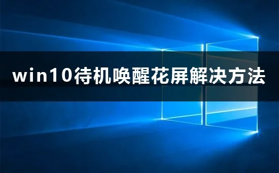 win10待机唤醒花屏怎么办win10待机唤醒花屏解决办法