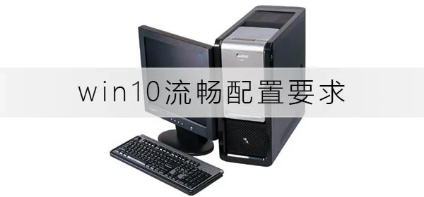 win10流畅配置要求有哪些win10流畅配置要求