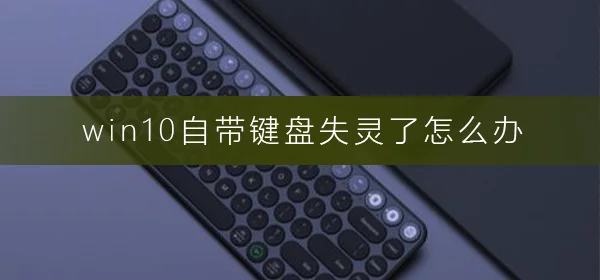 win10自带键盘失灵了怎么办自带键