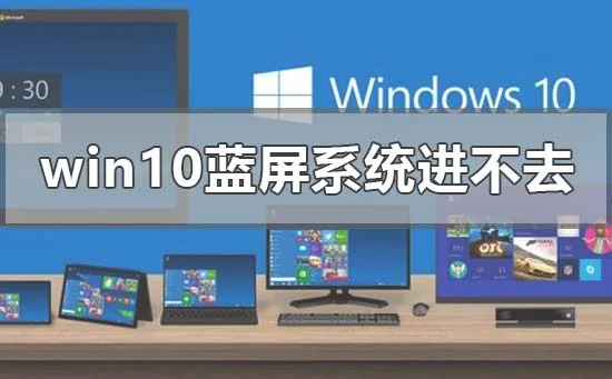 win10蓝屏系统进不去无法启动怎么
