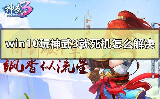 win10玩神武3就死机怎么解决win10电脑玩神武3死机解决方式