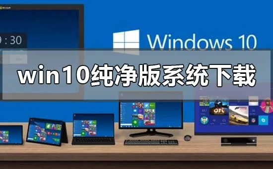 win10纯净版系统在哪里下载最可靠w