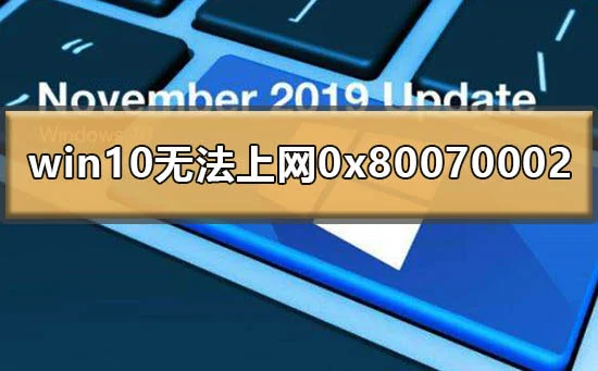 win10无法上网0x80070002怎么办0x8
