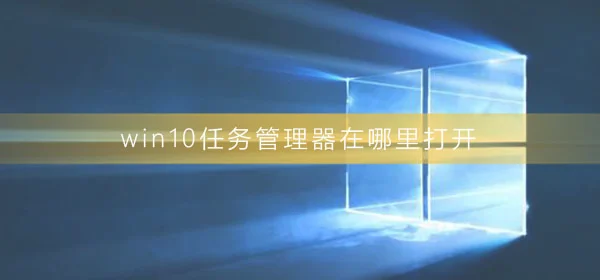 win10任务管理器在哪里打开win10任务管理器打开方法