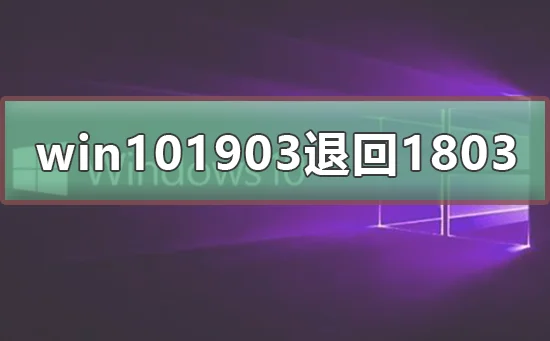 win10 1903版本怎么退回1803版本wi