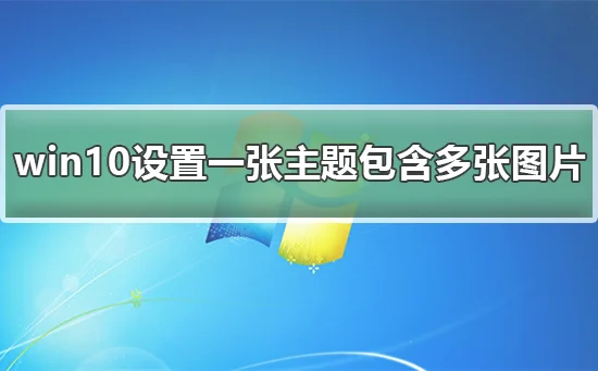 win10怎么设置一张主题包含多张win