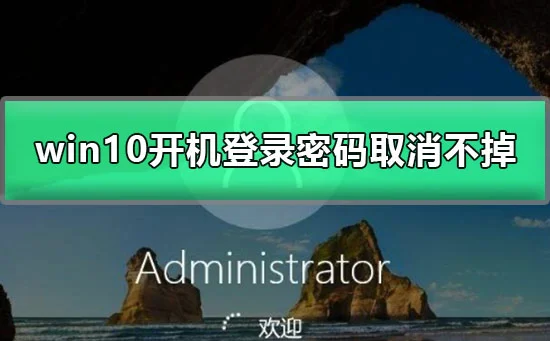 win10开机登录密码取消不掉win10怎么取消开机密码的教程