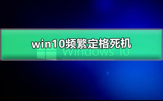 win10频繁定格死机win10用着用着就死机的解决办法