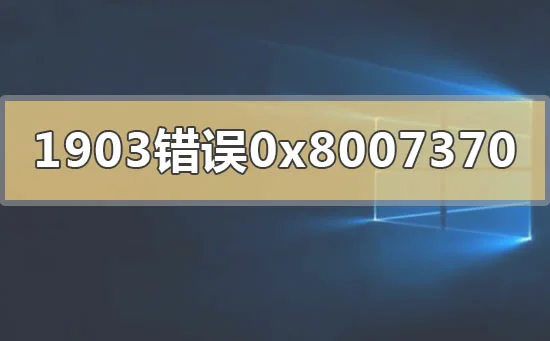 win10版本1903系统错误0x80073701