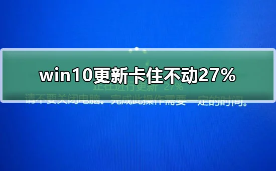 win10更新卡住不动27%怎么办win10