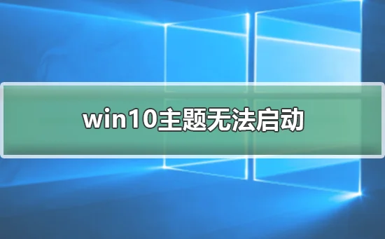 win10主题无法启动win10主题无法启