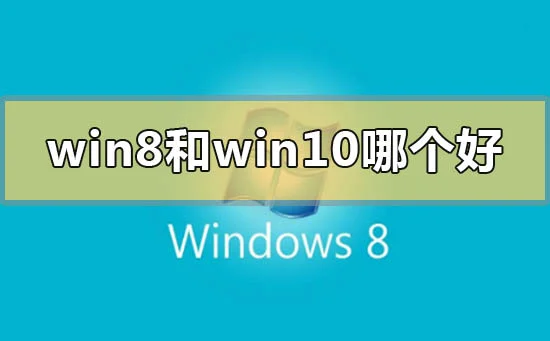 win8系统和win10哪个好用win8系统