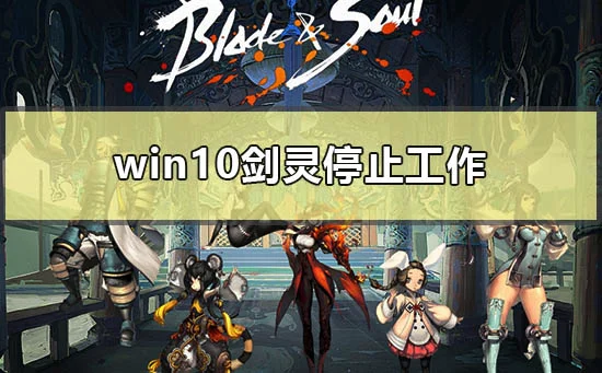 win10剑灵停止工作怎么解决win10电