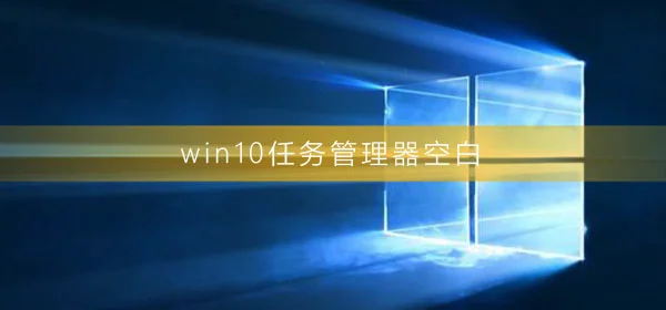 win10任务管理器空白怎么回事win10任务管理器显示空白的解决办法