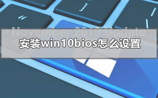 安装win10bios怎么设置安装win10bi