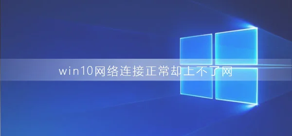 win10网络连接正常却上不了网是为