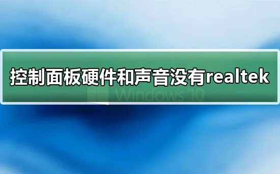 win10控制面板硬件和声音没有realtek解决办法