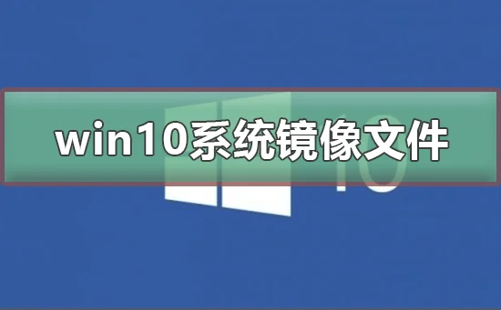 win10系统镜像文件多大 win10系统