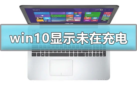 win10电脑显示未在充电怎么解决win