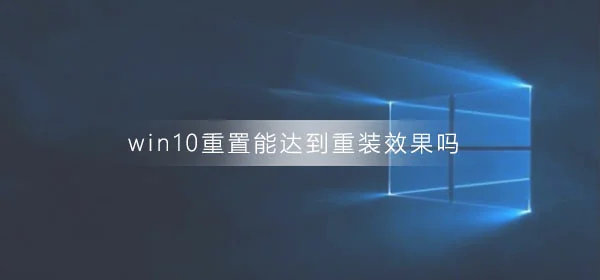 win10重置能达到重装效果吗win10重