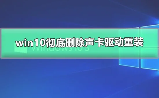 win10彻底删除声卡驱动重装win10重