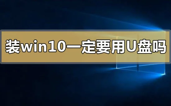 装win10系统一定要用u盘吗装win10