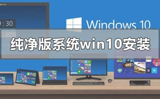 纯净版系统win10怎么安装win10纯净版安装步骤教程