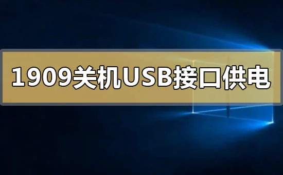win10版本1909关机后usb接口供电怎