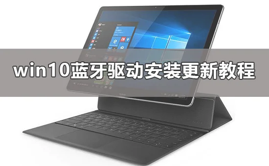 win10蓝牙驱动怎么安装win10蓝牙驱