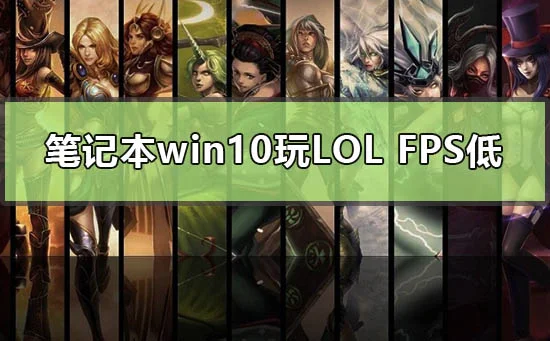 笔记本win10玩lolfps低怎么办笔记