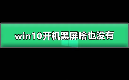 win10开机黑屏啥也没有图文详解win10电脑开机黑屏解决办法