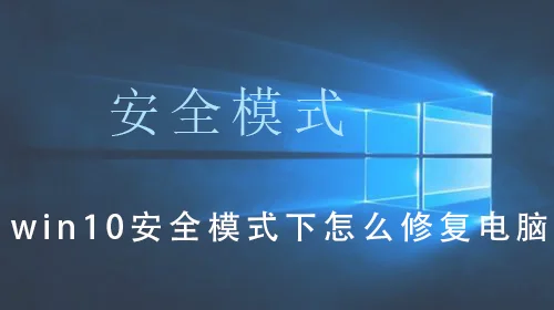 win10安全模式怎么修复系统文件win