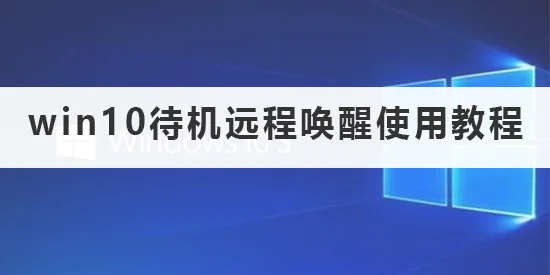 win10待机怎么远程唤醒win10待机远
