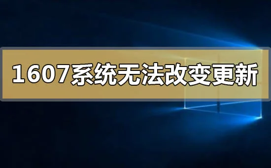 win10版本1607系统无法改变更新怎