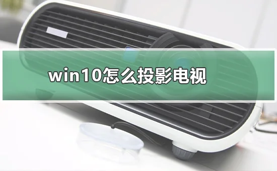 win10的投屏功能怎么使用win10的投